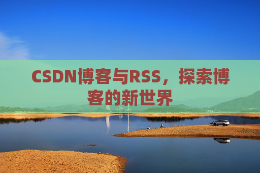 CSDN博客与RSS，探索博客的新世界